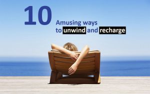 Ten amusing ways to unwind and recharge