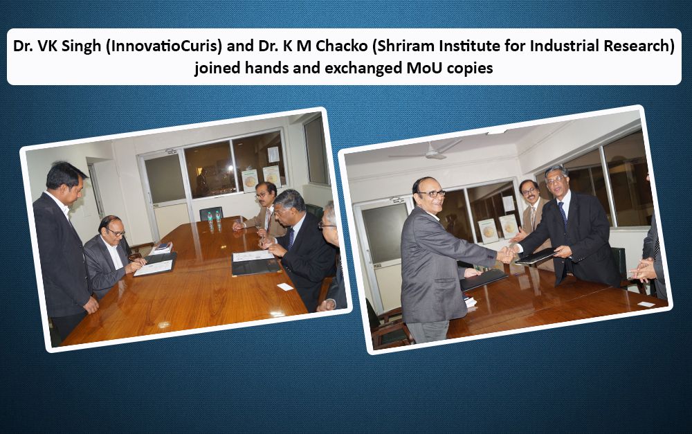 Dr. VK Singh (InnovatioCuris) and Dr. K M Chacko (Shriram Institute for Industrial Research) joined hands and exchanged MoU copies
