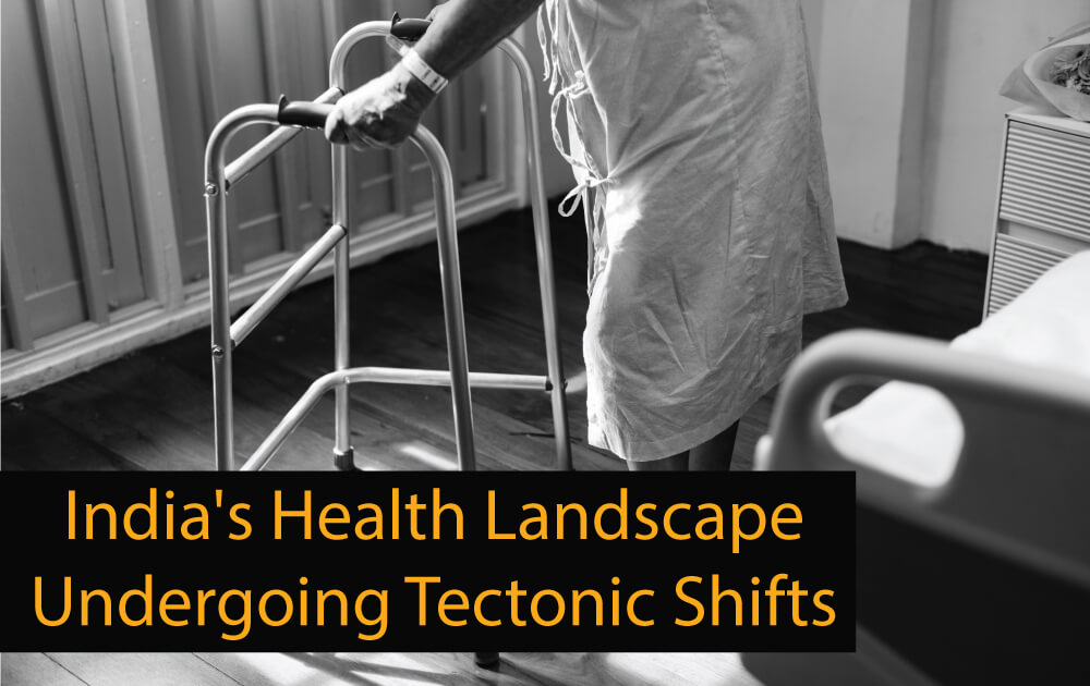 India’s Health Landscape Undergoing Tectonic Shifts