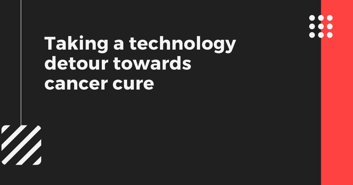 Taking a technology <br> detour towards cancer cure